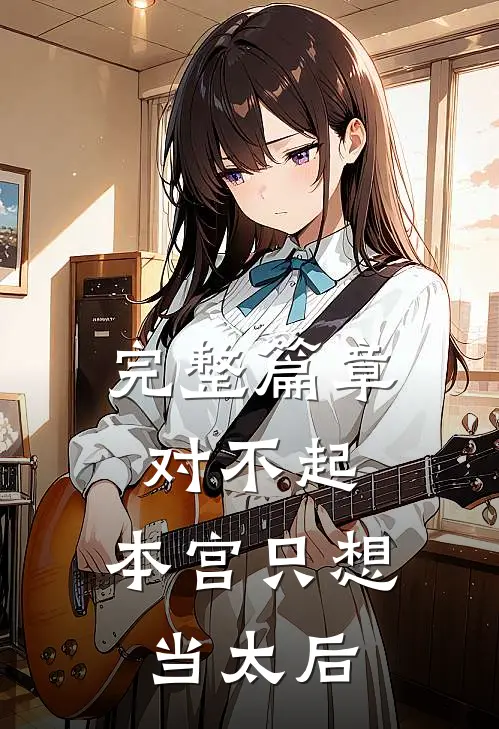 完整篇章对不起,本宫只想当太后