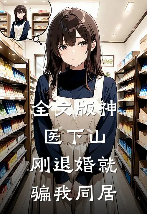 全文版神医下山：刚退婚就骗我同居