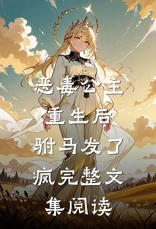 恶毒公主重生后,驸马发了疯完整文集阅读免费