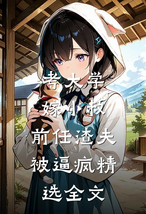 考大学，嫁小叔，前任渣夫被逼疯精选全文