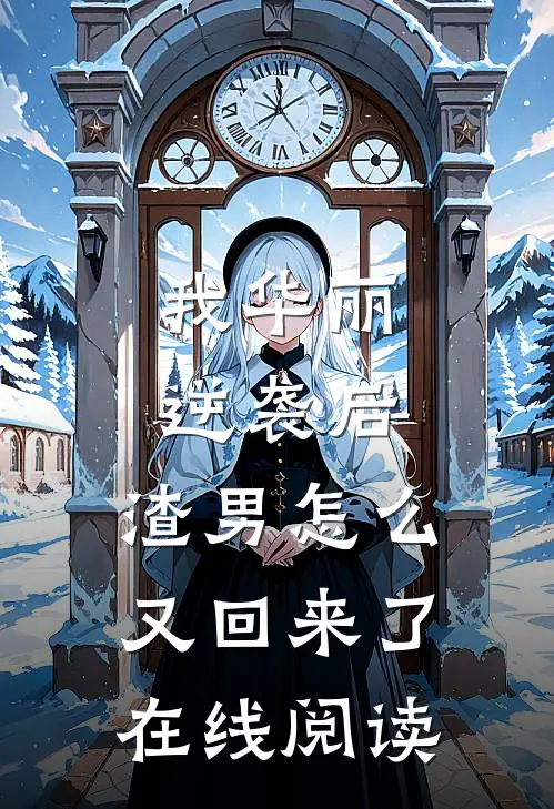 我华丽逆袭后,渣男怎么又回来了在线阅读免费