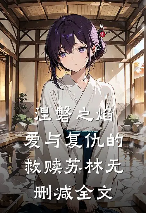 涅磐之焰爱与复仇的救赎苏林无删减全文在线阅读