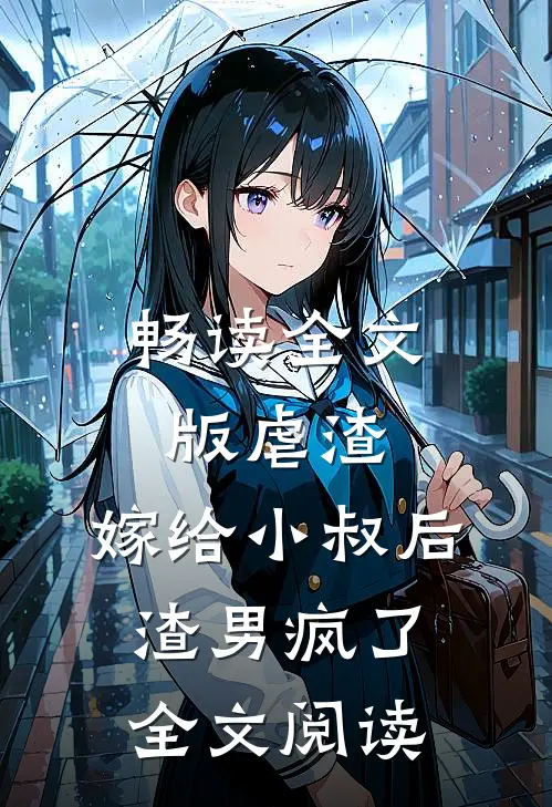 畅读全文版虐渣:嫁给小叔后,渣男疯了全文阅读