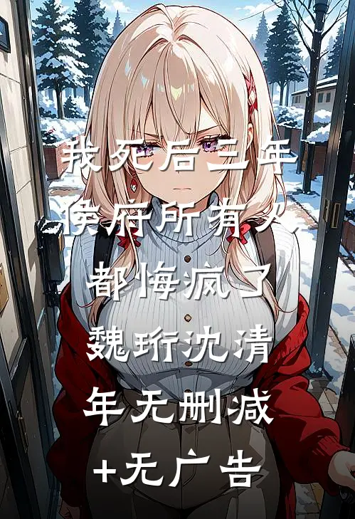 我死后三年，侯府所有人都悔疯了魏珩沈清年无删减+无广告