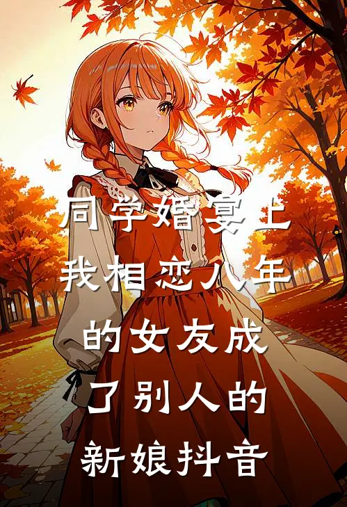同学婚宴上，我相恋八年的女友成了别人的新娘抖音