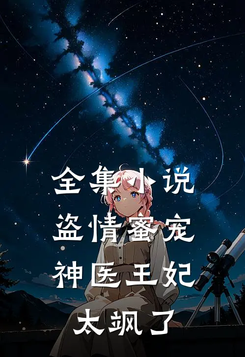 全集盗情蜜宠神医王妃太飒了全文阅读