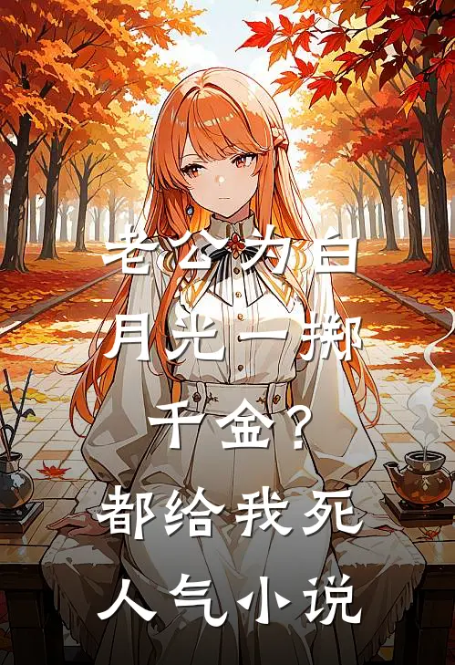 老公为白月光一掷千金？都给我死人气小说
