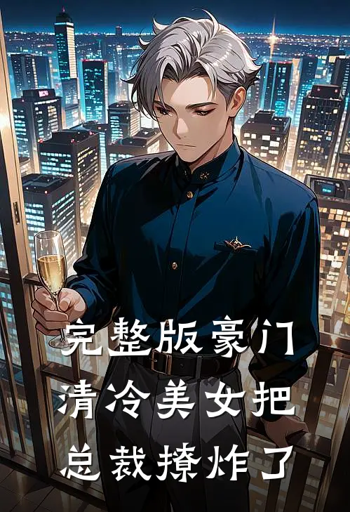 完整版豪门清冷美女把总裁撩炸了全文阅读