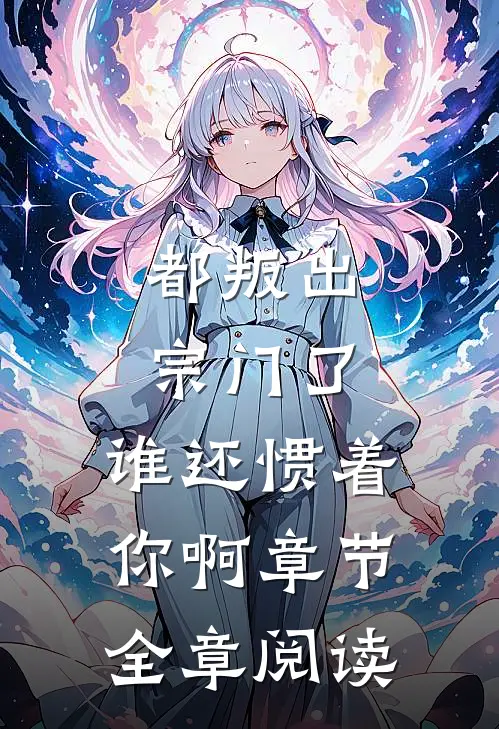 都叛出宗门了，谁还惯着你啊章节全章阅读