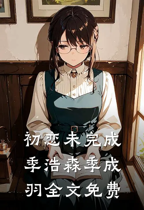 初恋未完成季浩森季成羽全文免费
