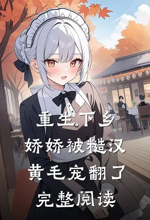 重生下乡，娇娇被糙汉黄毛宠翻了完整阅读