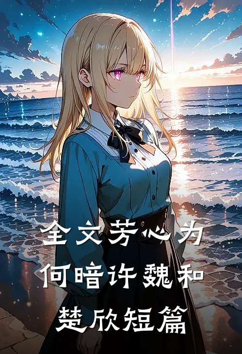 全文芳心为何暗许魏和楚欣短篇