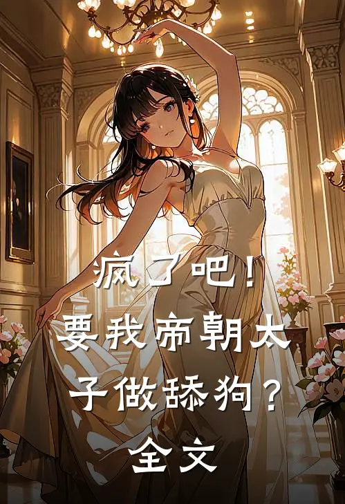 疯了吧!要我帝朝太子做舔狗?全文