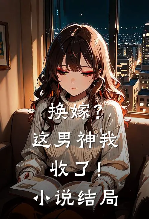 换嫁?这男神我收了!结局