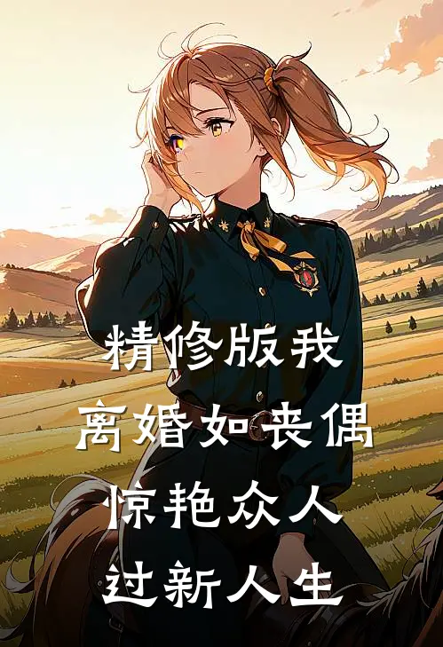 精修版我，离婚如丧偶，惊艳众人过新人生