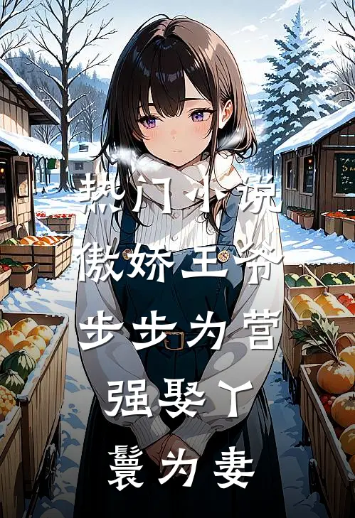 热门傲娇王爷步步为营,强娶丫鬟为妻全文阅读