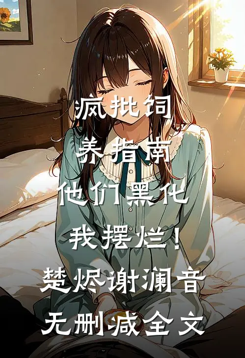 疯批饲养指南：他们黑化我摆烂！楚烬谢澜音无删减全文