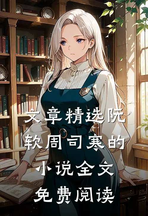 文章精选阮软周司寒的小说全文免费阅读