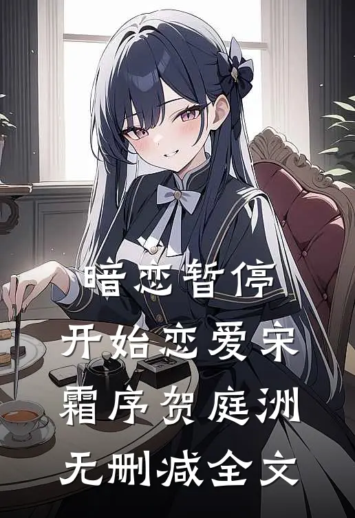暗恋暂停，开始恋爱宋霜序贺庭洲无删减全文