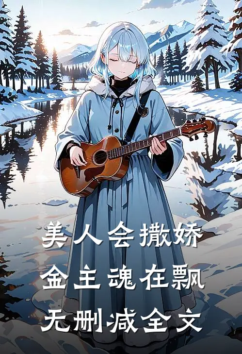 美人会撒娇，金主魂在飘无删减全文
