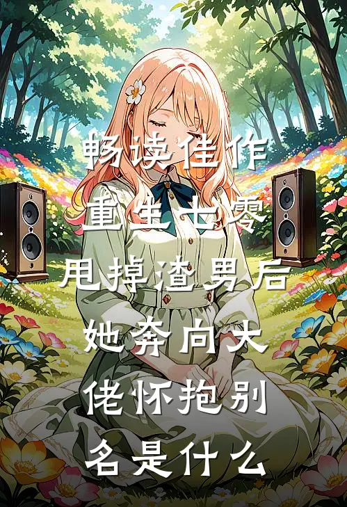 畅读佳作重生七零:甩掉渣男后,她奔向大佬怀抱别名是什么