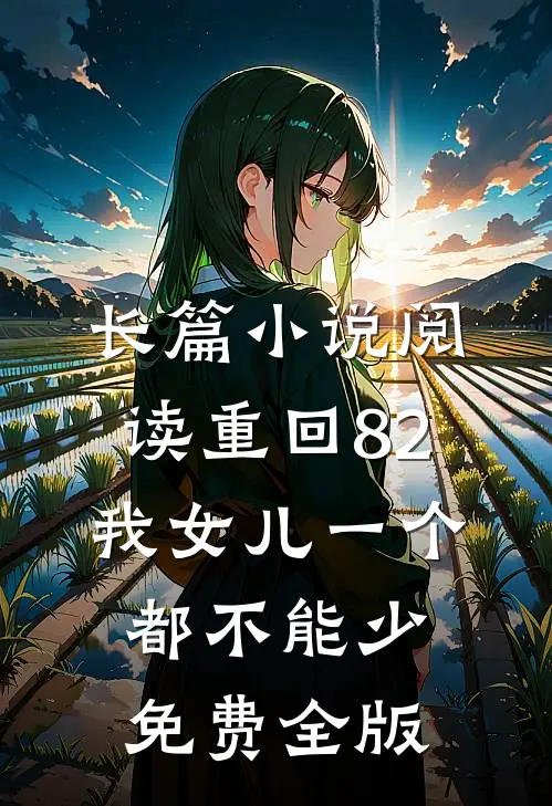 长篇小说阅读重回82:我女儿一个都不能少免费全版