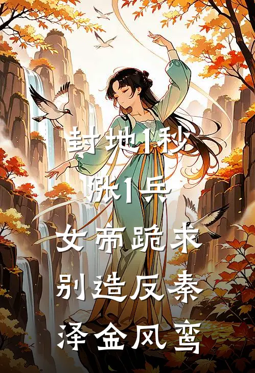 封地1秒涨1兵，女帝跪求别造反秦泽金风鸾