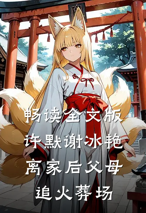 畅读全文版许默谢冰艳离家后父母追火葬场