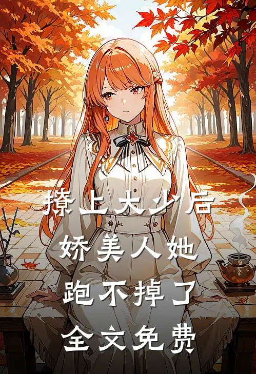 撩上大少后,娇美人她跑不掉了全文免费