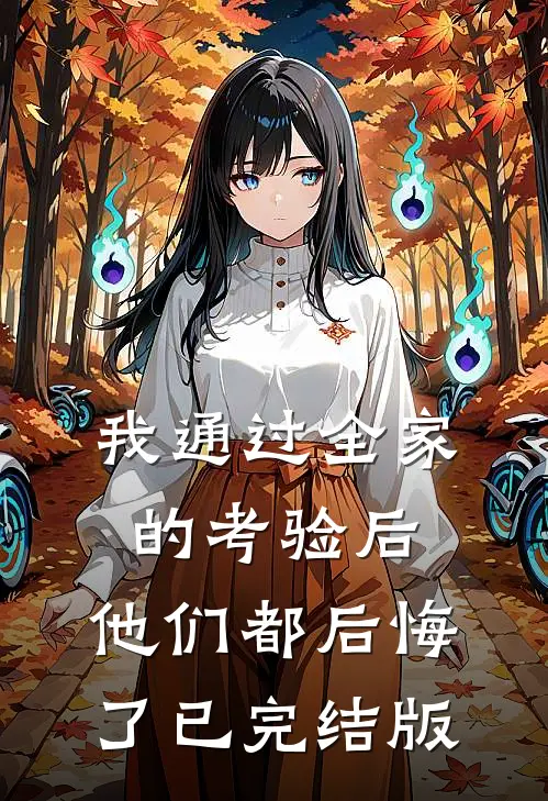 我通过全家的考验后,他们都后悔了已完结版
