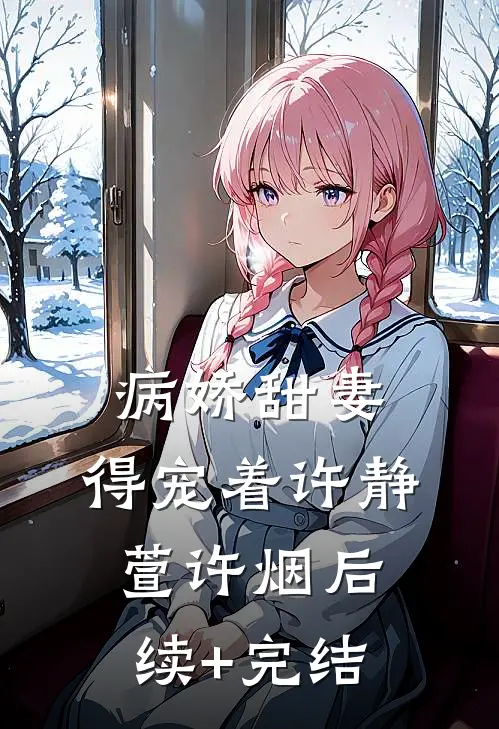 病娇甜妻，得宠着许静萱许烟后续+完结