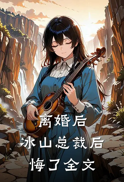 离婚后,冰山总裁后悔了全文在线阅读