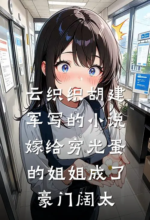 云织织胡建军写的小说嫁给穷光蛋的姐姐成了豪门阔太