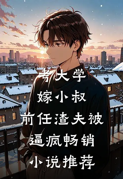考大学，嫁小叔，前任渣夫被逼疯畅销小说推荐