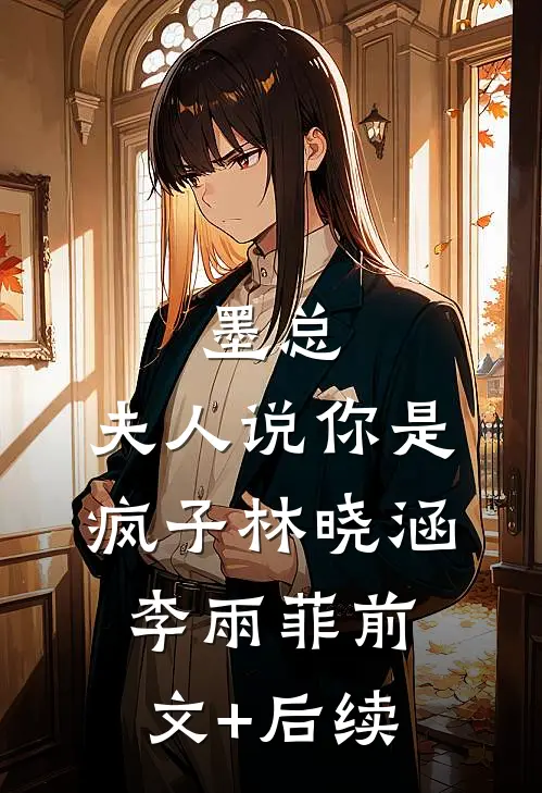 墨总，夫人说你是疯子林晓涵李雨菲前文+后续