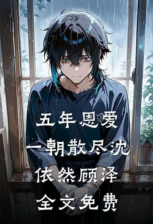 五年恩爱,一朝散尽沈依然顾泽全文免费