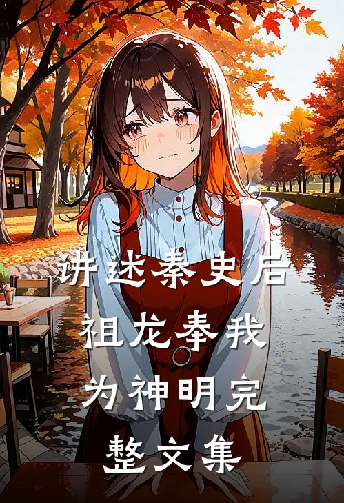 讲述秦史后，祖龙奉我为神明完整文集