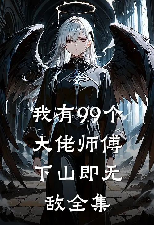 我有99个大佬师傅,下山即无敌 全集免费阅读