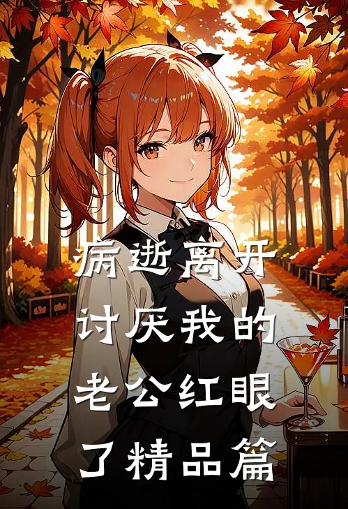 病逝离开，讨厌我的老公红眼了精品篇