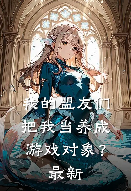 我的盟友们,把我当养成游戏对象?最新版本
