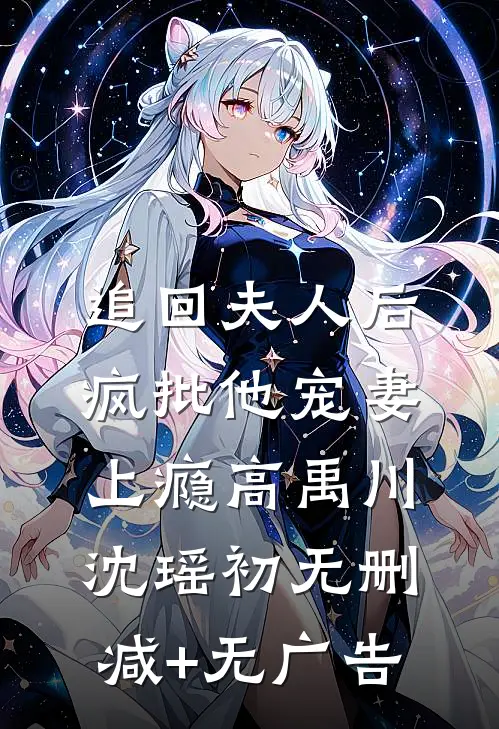 追回夫人后，疯批他宠妻上瘾高禹川沈瑶初无删减+无广告