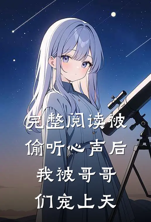 完整阅读被偷听心声后，我被哥哥们宠上天