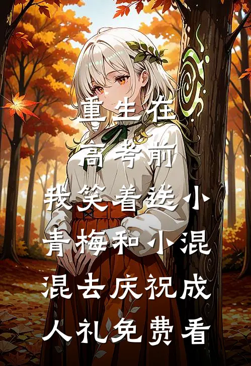 重生在高考前，我笑着送小青梅和小混混去庆祝成人礼免费看