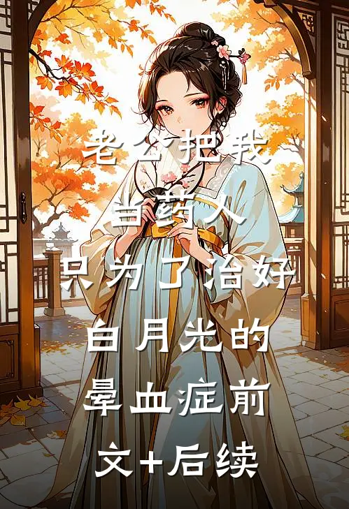 老公把我当药人，只为了治好白月光的晕血症前文+后续