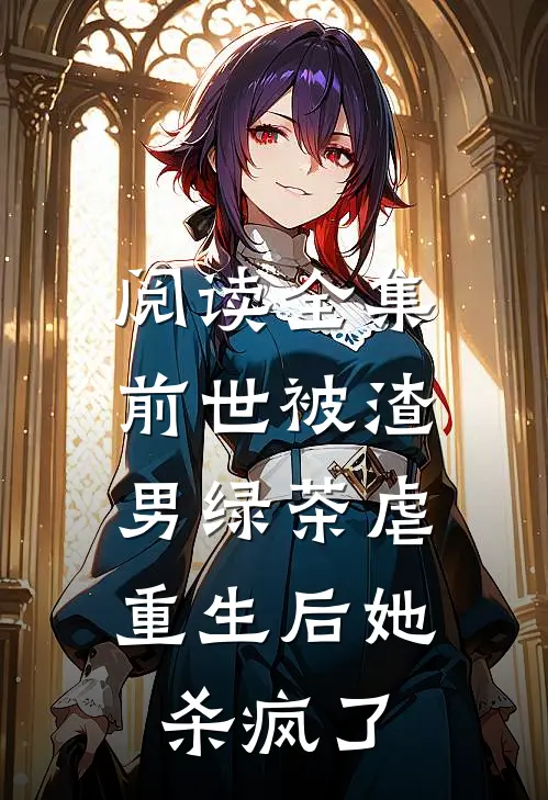 阅读全集前世被渣男绿茶虐,重生后她杀疯了