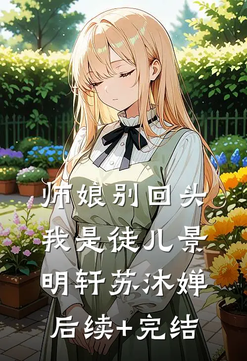 师娘别回头，我是徒儿景明轩苏沐婵后续+完结
