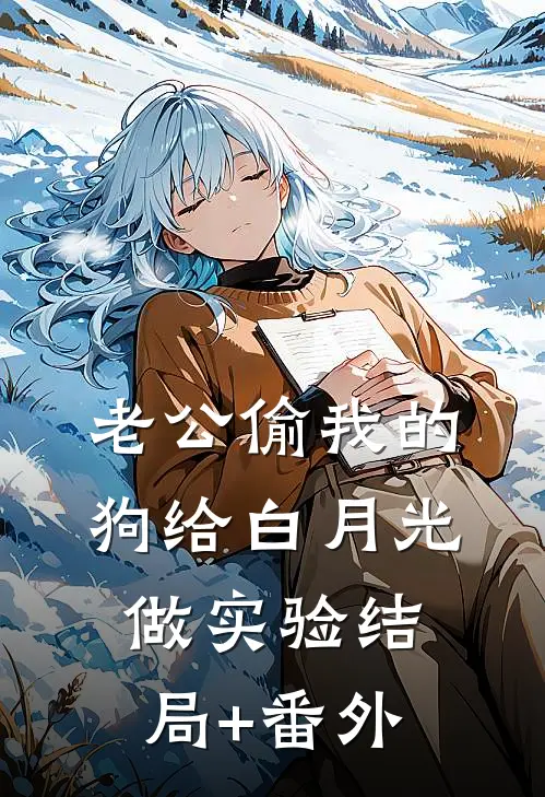 老公偷我的狗给白月光做实验结局+番外