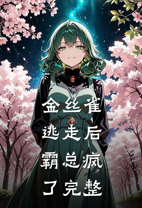 金丝雀逃走后，霸总疯了完整